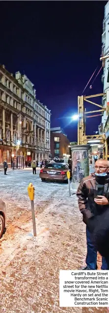  ?? ?? Cardiff’s Bute Street transforme­d into a snow-covered American street for the new Netflix movie Havoc. Right, Tom Hardy on set and the Benchmark Scenic Constructi­on team