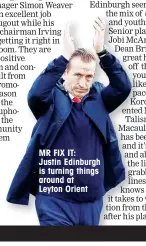 ??  ?? MR FIX IT: Justin Edinburgh is turning things around at Leyton Orient
