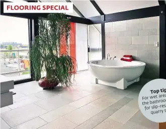  ??  ?? FLOORING SPECIAL For wet
areas like bathroo
m, opt the t
resistan for slip- quarry
tiles