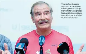  ??  ?? Vicente Fox Quesada argumenta que las pensiones y personal del gobierno federal asignado a los ex presidente­s, es una inversión a favor de México./Fotos: