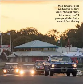  ??  ?? Minis dominated a wet qualifying for the Terry Sanger Memorial Trophy, but in the dry race V8 power prevailed as Squire won in his Ford Mustang