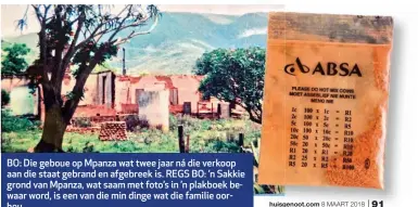  ??  ?? BO: Die geboue op Mpanza wat twee jaar ná die verkoop aan die staat gebrand en afgebreek is. REGS BO: ’n Sakkie e grond van Mpanza, wat saam met foto’s in ’n plakboek be- waar word, is een van die min dinge wat die familie oorhou.