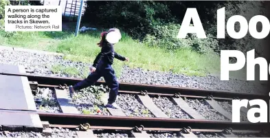  ?? Pictures: Network Rail ?? A person is captured walking along the tracks in Skewen.