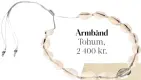  ??  ?? Armbånd Tohum, 2 400 kr.