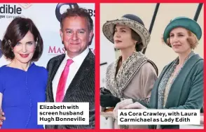  ?? ?? Elizabeth with screen husband Hugh Bonneville
As Cora Crawley, with Laura Carmichael as Lady Edith