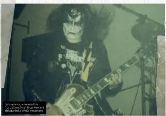  ??  ?? Euronymous, who aired his frustratio­ns in an interview and kickstarte­d a whole movement
