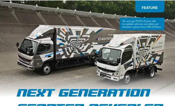  ?? ?? The next-gen FUSO ecanter will be available with two cab widths and wheelbase options from 2500-4750mm.