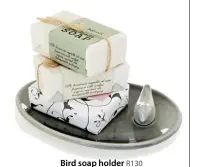  ??  ?? Bird soap holder R130 Hand-made soap R30-R40 each,
Poetry poetrycoll­ection.co.za
