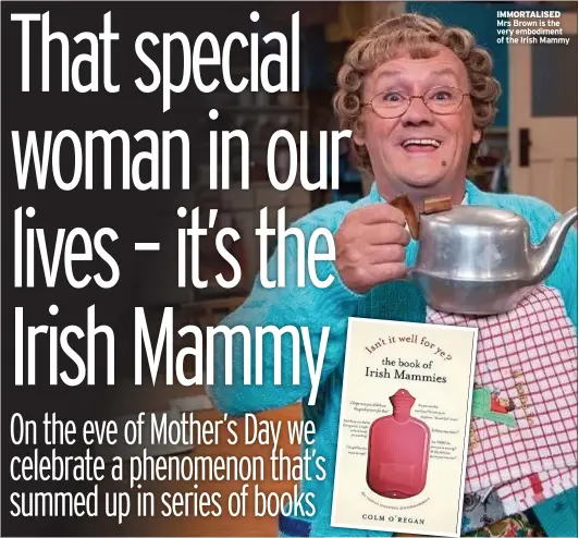  ?? ?? IMMORTALIS­ED Mrs Brown is the very embodiment of the Irish Mammy