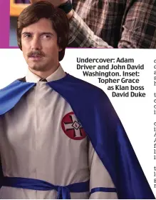  ??  ?? Undercover: Adam Driver and John David Washington. Inset: Topher Grace as Klan boss David Duke