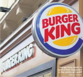  ?? NIALL CARSON ?? Burger King wants to open a third restaurant in the centre of Cardiff