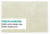  ??  ?? THE FLOORING Dellis extra large rug, £249, Made.com