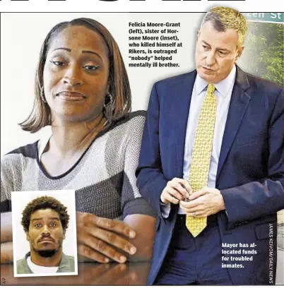  ??  ?? Felicia Moore-Grant (left), sister of Horsone Moore (inset), who killed himself at Rikers, is outraged “nobody” helped mentally ill brother. Mayor has allocated funds for troubled inmates.