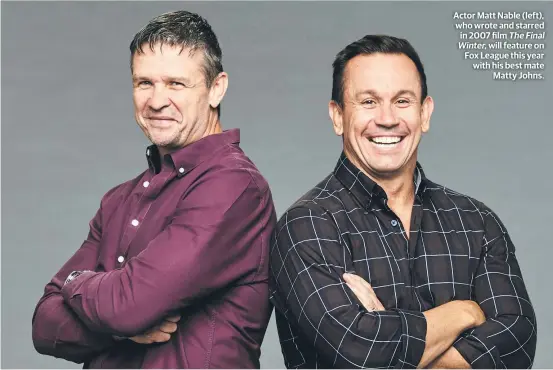  ??  ?? Actor Matt Nable (left), who wrote and starred in 2007 film TheFinal Winter, will feature on Fox League this year with his best mate Matty Johns.