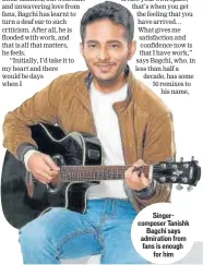  ??  ?? Singercomp­oser Tanishk Bagchi says admiration from fans is enough for him