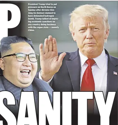  ??  ?? President Trump tried to put pressure on North Korea on Sunday after dictator Kim Jong Un (below) claimed to have detonated hydrogen bomb. Trump talked of imposing economic sanctions on any country doing business with the rogue state — namely China.