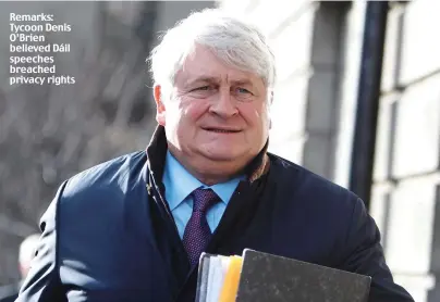  ??  ?? Remarks: Tycoon Denis O’Brien believed Dáil speeches breached privacy rights