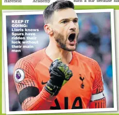  ??  ?? KEEP IT GOING: Lloris knows Spurs have ridden their luck without their main men