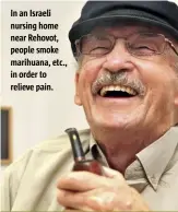  ??  ?? In an Israeli nursing home near Rehovot, people smoke marihuana, etc., in order to relieve pain.