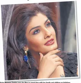  ??  ?? Actor Raveena Tandon says she likes to spend time with her family and children on birthdays