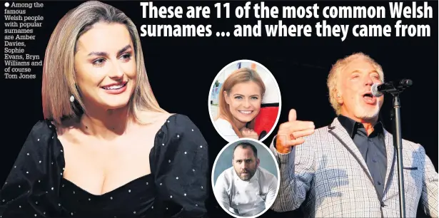  ??  ?? Among the famous Welsh people with popular surnames are Amber Davies, Sophie Evans, Bryn Williams and of course Tom Jones