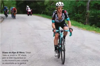  ??  ?? Diana en Alpe di Mera. Simon Yates se anotó la 19ª etapa, pero le faltó regularida­d en la alta montaña para culminar su remontada en la general.