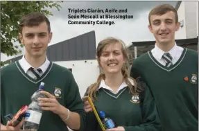  ??  ?? Triplets Ciarán, Aoife and Seán Mescall at Blessingto­n Community College.
