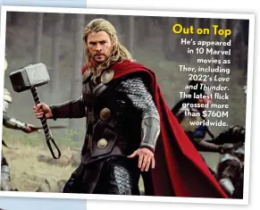  ?? ?? Out on Top
He’s appeared in 10 Marvel movies as Thor, including 2022’s Love and Thunder. The latest flick grossed more than $760M worldwide.