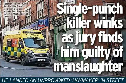  ?? ?? Stephen Paylor caused the death of Richard Mee with a single, unprovoked ‘haymaker’ punch in Market Street, Heanor