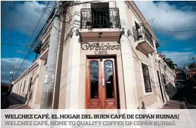  ??  ?? Welchez café, el hogar del buen café de copán ruinas/ Welchez café, home to Quality coffee of copán ruinas.