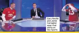  ??  ?? Gary Neville and Jamie Carragher wear rival shirts on Sky Sports