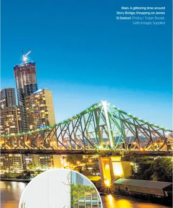  ?? Photos / Tristan Brazier, Getty Images; Supplied ?? Main: A glittering time around Story Bridge; Shopping on James St (below).