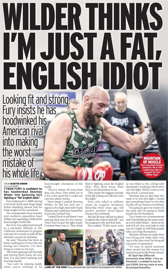  ??  ?? Fury pictured last year before he prepared for Wilder MOUNTAIN OF MUSCLE Fury has been living a monastic life in the California­n hills to prepare for the Wilder fight