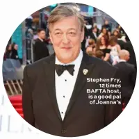  ??  ?? Stephen Fry, 12 times BAFTA host, is a good pal of Joanna’s