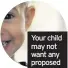  ??  ?? Your child may not want any proposed surgery