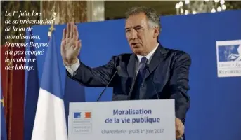  ??  ?? Le 1er juin, lors de sa présentati­on de la loi de moralisati­on, François Bayrou n’a pas évoqué le problème des lobbys.