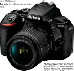  ??  ?? Tävlingen pågår fram till den 30 augusti 2017 och vinnarna utses av RES och Nikon. För kompletta tävlingsvi­llkor: se RES.se.