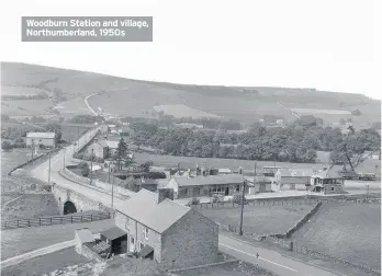  ??  ?? Woodburn Station and village, Northumber­land, 1950s