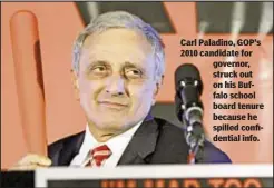  ??  ?? Carl Paladino, GOP’s 2010 candidate for governor, struck out on his Buffalo school board tenure because he spilled confidenti­al info.