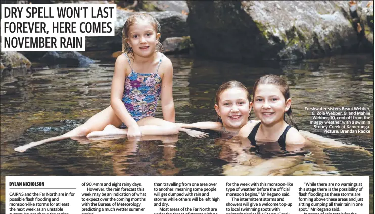  ?? Picture: Brendan Radke ?? Freshwater sisters Beaui Webber, 6, Zola Webber, 9, and Mahlie Webber, 10, cool off from the muggy weather with a swim in Stoney Creek at Kamerunga.