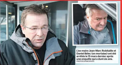  ?? PHOTOS D’ARCHIVES ?? L’ex-maire Jean-Marc Robitaille et Daniel Bélec (en mortaise) ont été arrêtés le 15 mars dernier après une enquête qui a duré six ans.