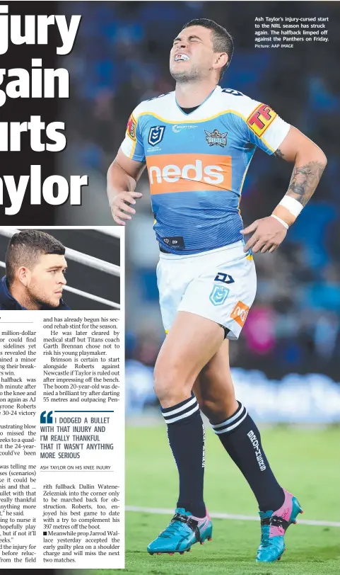  ?? Picture: AAP IMAGE ?? Ash Taylor’s injury-cursed start to the NRL season has struck again. The halfback limped off against the Panthers on Friday.