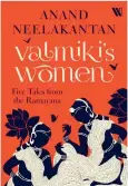  ??  ?? Name: Valmiki’s Women: Five tales from the
Ramayana Author: Anand Neelakanta­n Publicatio­n:
Westland
Pages: 234 Price: `399