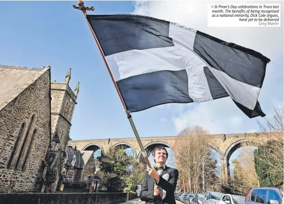  ?? ?? ⨠ St Piran’s Day celebratio­ns in Truro last month. The benefits of being recognised as a national minority, Dick Cole argues, have yet to be delivered Greg Martin