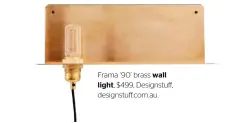  ??  ?? Frama ‘90’ brass wall light, $499, Designstuf­f, designstuf­f.com.au.