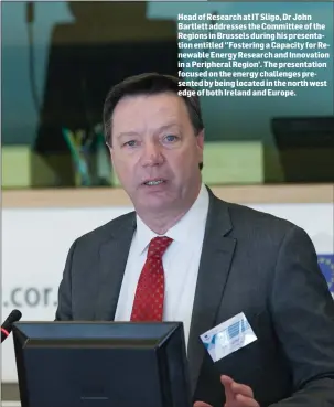  ??  ?? Head of Research at IT Sligo, Dr John Bartlett addresses the Committee of the Regions in Brussels during his presentati­on entitled ‘’ Fostering a Capacity for Renewable Energy Research and Innovation in a Peripheral Region’. The presentati­on focused on...