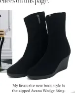  ??  ?? Refer page 53 My favourite new boot style is the zipped Avana Wedge 6605Slim Fit version. I designed it for women like myself who want the skinny ankle look. Also available in regular fit.