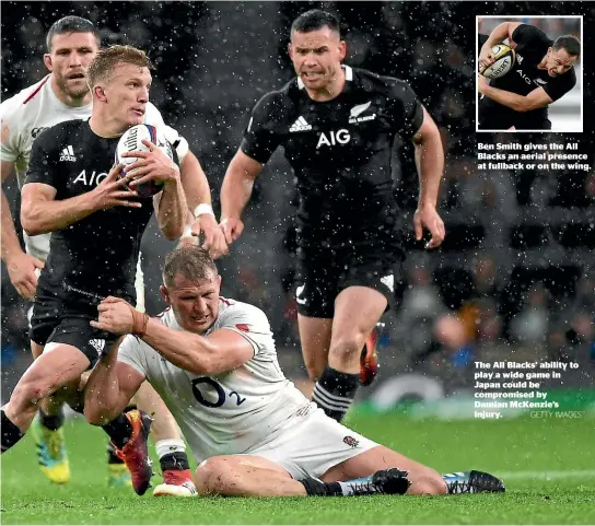  ??  ?? Ben Smith gives the All Blacks an aerial presence at fullback or on the wing. The All Blacks’ ability to play a wide game in Japan could be compromise­d by Damian McKenzie’s injury. GETTY IMAGES