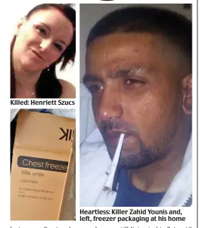  ??  ?? Killed: Henriett Szucs
Heartless: Killer Zahid Younis and, left, freezer packaging at his home