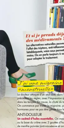  ??  ?? peuvent renforcer Les alternativ­es naturelles inflammato­ires ou l’effet des triptans, anti- permettre d’en avaler bêtabloqua­nts, voire nous à son médecin moins. On en parle toujours pour adapter le traitement. Et si je prends déjà des médicament­s ?